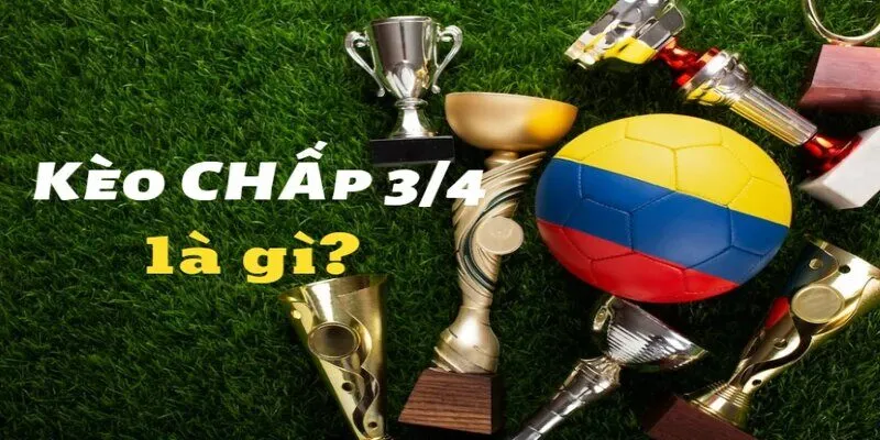 Giải đáp cho game thủ kèo 3/4 là gì